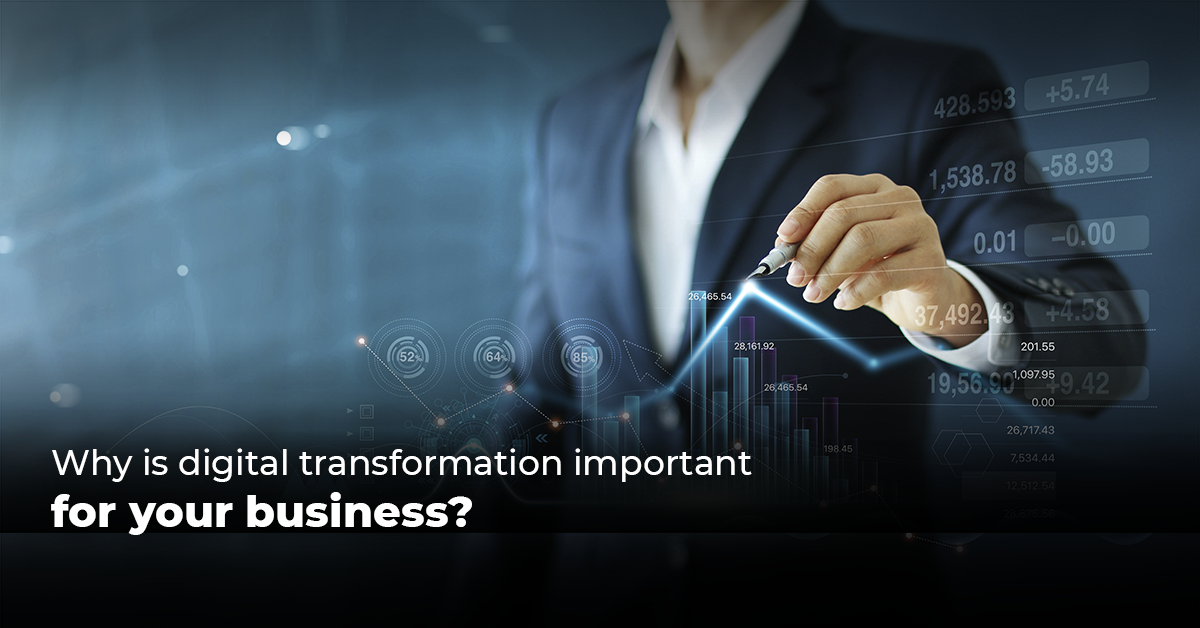 Why is digital transformation important for your business?